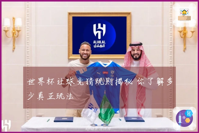 世界杯让球竞猜规则揭秘 你了解多少真正玩法