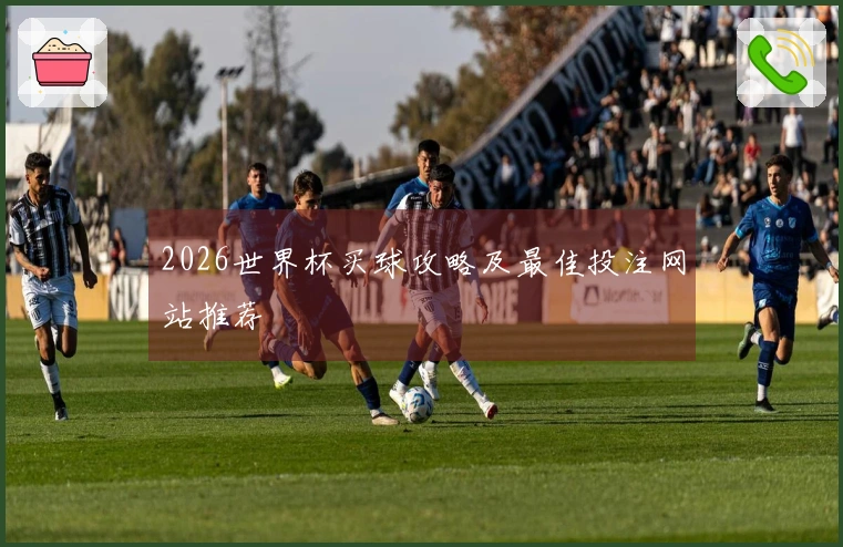 2026世界杯买球攻略及最佳投注网站推荐