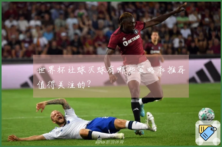 世界杯让球买球有哪些策略和推荐值得关注的？
